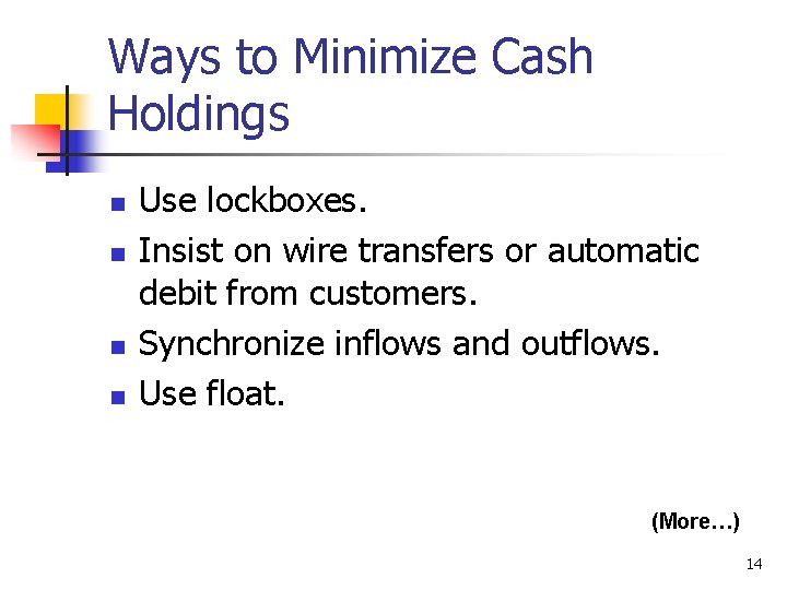 Ways to Minimize Cash Holdings n n Use lockboxes. Insist on wire transfers or