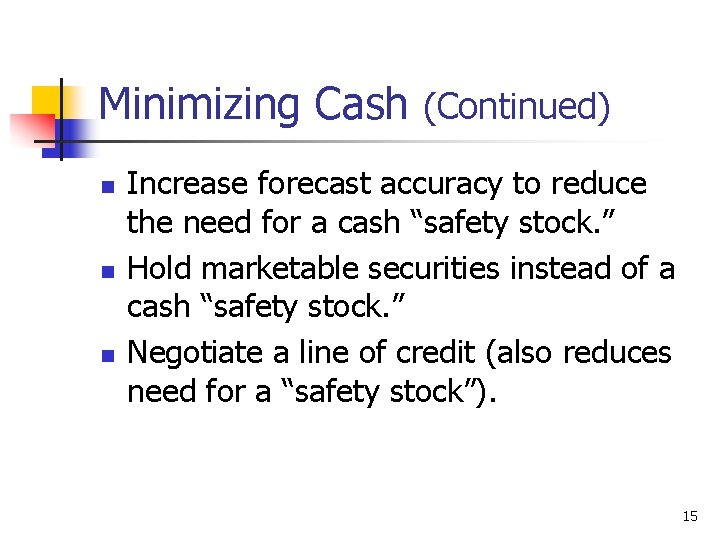 Minimizing Cash (Continued) n n n Increase forecast accuracy to reduce the need for