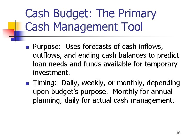 Cash Budget: The Primary Cash Management Tool n n Purpose: Uses forecasts of cash