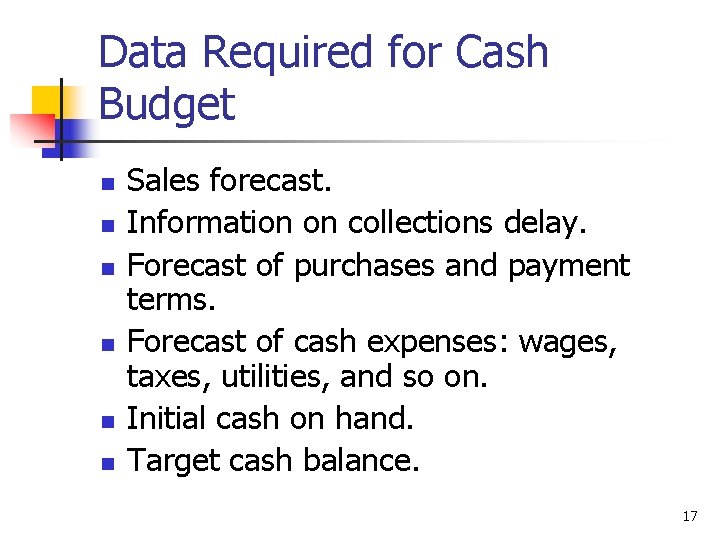 Data Required for Cash Budget n n n Sales forecast. Information on collections delay.