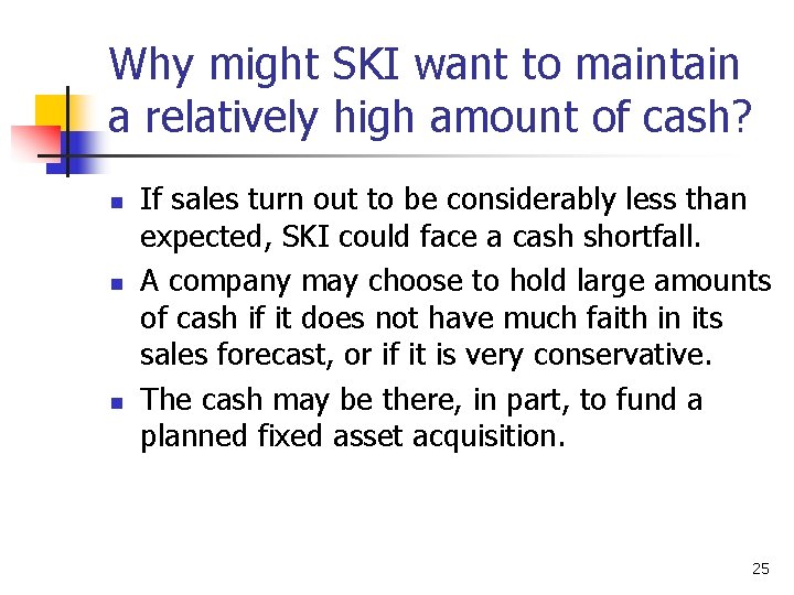 Why might SKI want to maintain a relatively high amount of cash? n n