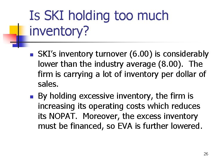 Is SKI holding too much inventory? n n SKI’s inventory turnover (6. 00) is