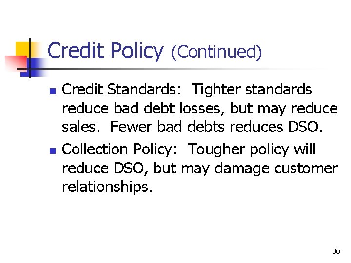 Credit Policy (Continued) n n Credit Standards: Tighter standards reduce bad debt losses, but