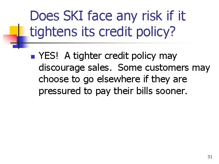 Does SKI face any risk if it tightens its credit policy? n YES! A