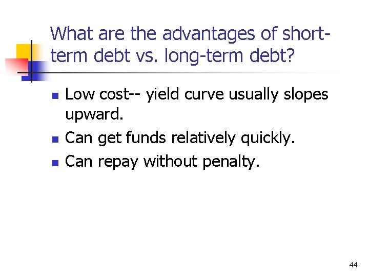 What are the advantages of shortterm debt vs. long-term debt? n n n Low