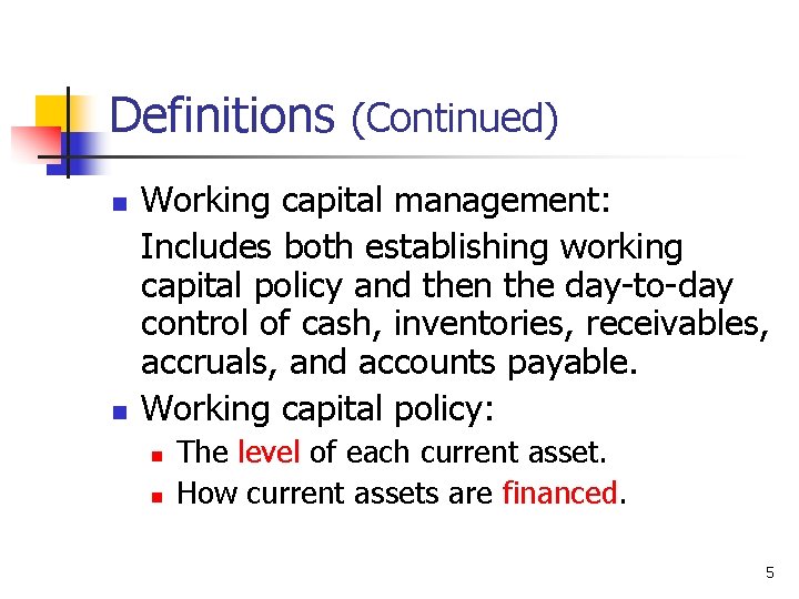 Definitions (Continued) n n Working capital management: Includes both establishing working capital policy and