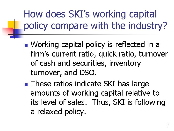 How does SKI’s working capital policy compare with the industry? n n Working capital