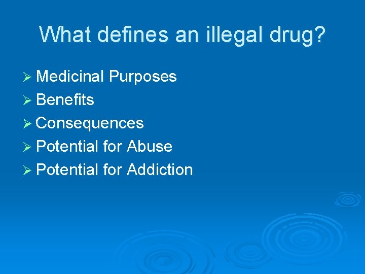 What defines an illegal drug? Ø Medicinal Purposes Ø Benefits Ø Consequences Ø Potential