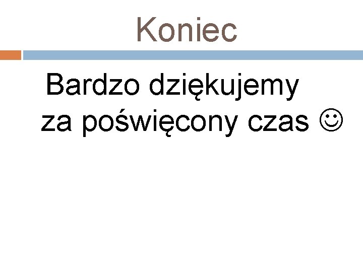 Koniec Bardzo dziękujemy za poświęcony czas 