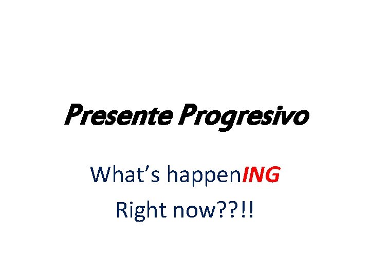 Presente Progresivo What’s happen. ING Right now? ? !! 