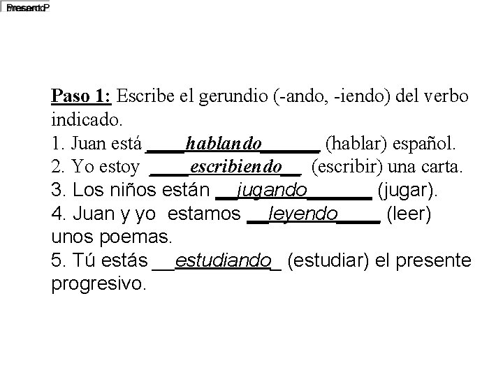 Paso 1: Escribe el gerundio (-ando, -iendo) del verbo indicado. 1. Juan está ____hablando______