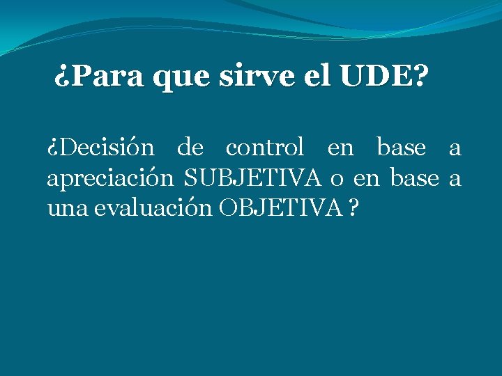 ¿ ¿Para que sirve el UDE? UDE Para que Sirve el UDE? ¿Decisión de