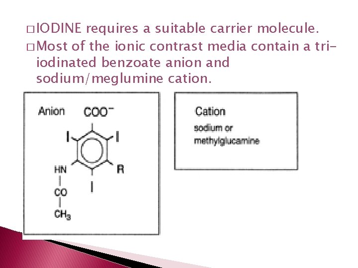 � IODINE requires a suitable carrier molecule. � Most of the ionic contrast media � IODINE requires a suitable carrier molecule. � Most of the ionic contrast media