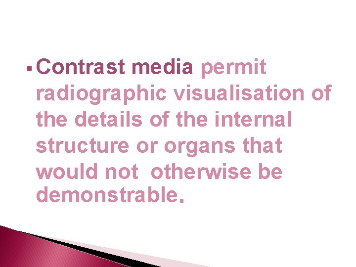 § Contrast media permit radiographic visualisation of the details of the internal structure or § Contrast media permit radiographic visualisation of the details of the internal structure or