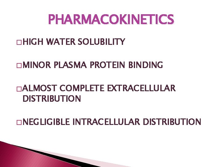 PHARMACOKINETICS � HIGH WATER SOLUBILITY � MINOR PLASMA PROTEIN BINDING � ALMOST COMPLETE EXTRACELLULAR PHARMACOKINETICS � HIGH WATER SOLUBILITY � MINOR PLASMA PROTEIN BINDING � ALMOST COMPLETE EXTRACELLULAR