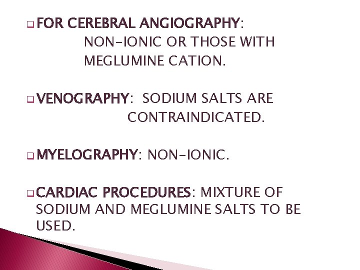 q FOR CEREBRAL ANGIOGRAPHY: NON-IONIC OR THOSE WITH MEGLUMINE CATION. q VENOGRAPHY: SODIUM SALTS q FOR CEREBRAL ANGIOGRAPHY: NON-IONIC OR THOSE WITH MEGLUMINE CATION. q VENOGRAPHY: SODIUM SALTS
