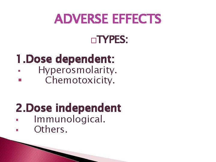 ADVERSE EFFECTS �TYPES: 1. Dose dependent: § § Hyperosmolarity. Chemotoxicity. 2. Dose independent § ADVERSE EFFECTS �TYPES: 1. Dose dependent: § § Hyperosmolarity. Chemotoxicity. 2. Dose independent §
