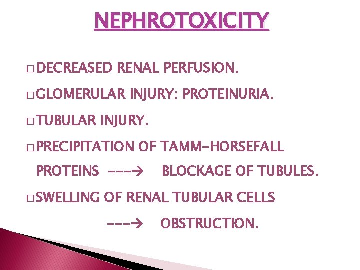 NEPHROTOXICITY � DECREASED RENAL PERFUSION. � GLOMERULAR � TUBULAR INJURY: PROTEINURIA. INJURY. � PRECIPITATION NEPHROTOXICITY � DECREASED RENAL PERFUSION. � GLOMERULAR � TUBULAR INJURY: PROTEINURIA. INJURY. � PRECIPITATION