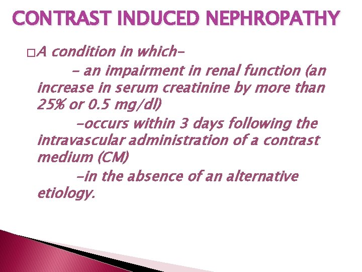 CONTRAST INDUCED NEPHROPATHY �A condition in which- an impairment in renal function (an increase CONTRAST INDUCED NEPHROPATHY �A condition in which- an impairment in renal function (an increase