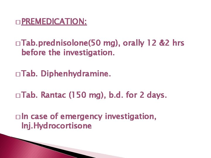 � PREMEDICATION: � Tab. prednisolone(50 mg), orally 12 &2 hrs before the investigation. � � PREMEDICATION: � Tab. prednisolone(50 mg), orally 12 &2 hrs before the investigation. �