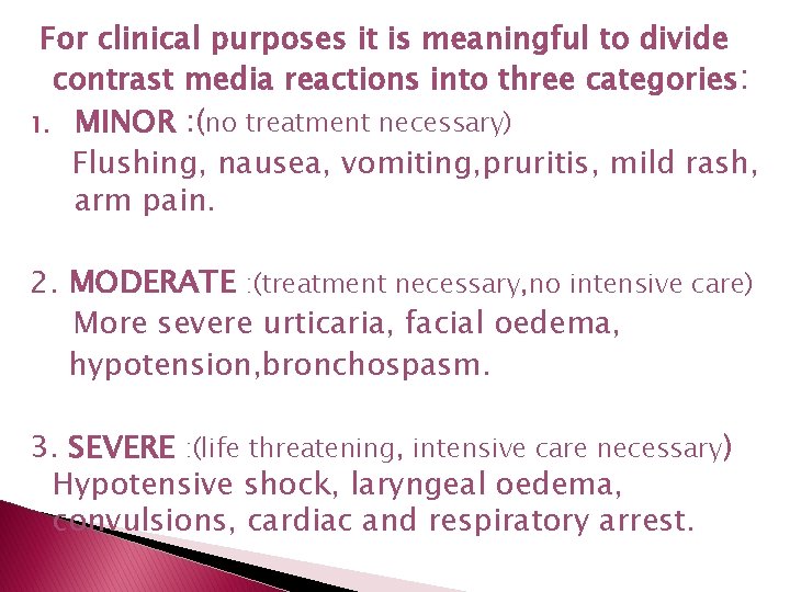 For clinical purposes it is meaningful to divide contrast media reactions into three categories: For clinical purposes it is meaningful to divide contrast media reactions into three categories: