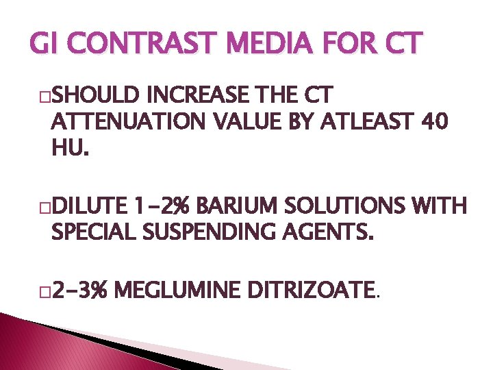 GI CONTRAST MEDIA FOR CT �SHOULD INCREASE THE CT ATTENUATION VALUE BY ATLEAST 40 GI CONTRAST MEDIA FOR CT �SHOULD INCREASE THE CT ATTENUATION VALUE BY ATLEAST 40