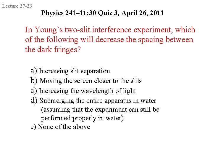 Lecture 27 -23 Physics 241– 11: 30 Quiz 3, April 26, 2011 In Young’s Lecture 27 -23 Physics 241– 11: 30 Quiz 3, April 26, 2011 In Young’s