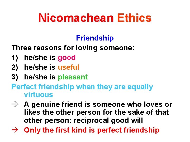 Nicomachean Ethics Friendship Three reasons for loving someone: 1) he/she is good 2) he/she