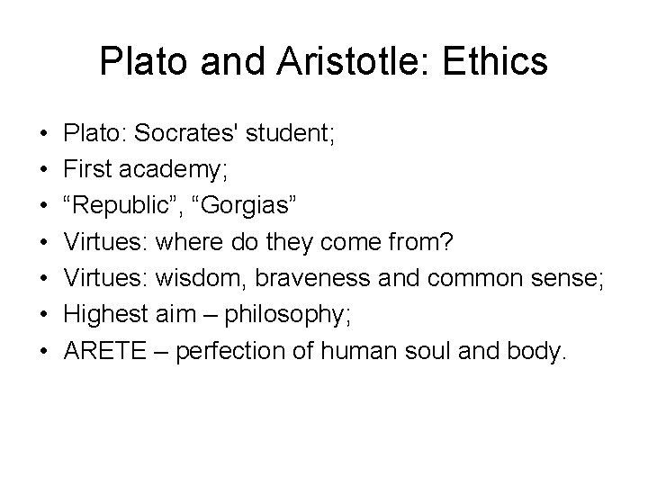 Plato and Aristotle: Ethics • • Plato: Socrates' student; First academy; “Republic”, “Gorgias” Virtues: