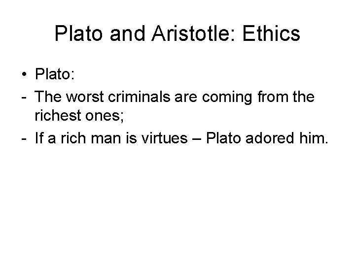 Plato and Aristotle: Ethics • Plato: - The worst criminals are coming from the