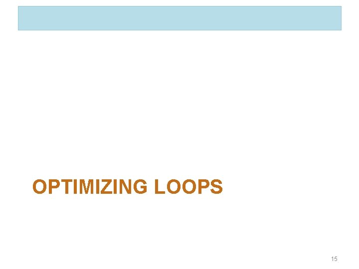 OPTIMIZING LOOPS 15 