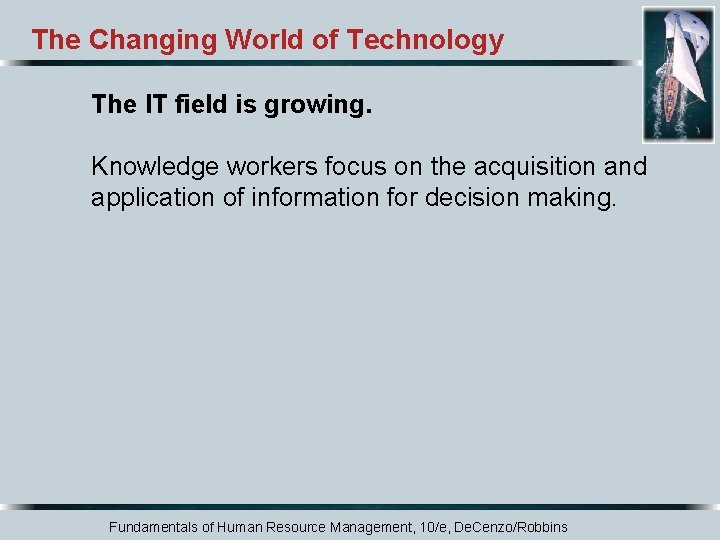 The Changing World of Technology The IT field is growing. Knowledge workers focus on