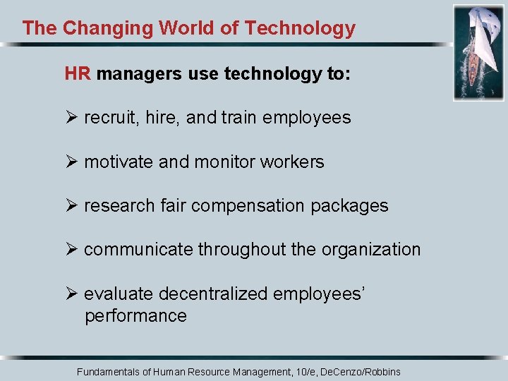 The Changing World of Technology HR managers use technology to: Ø recruit, hire, and