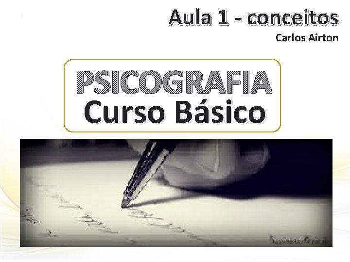 Aula 1 - conceitos Carlos Airton PSICOGRAFIA Curso Básico 