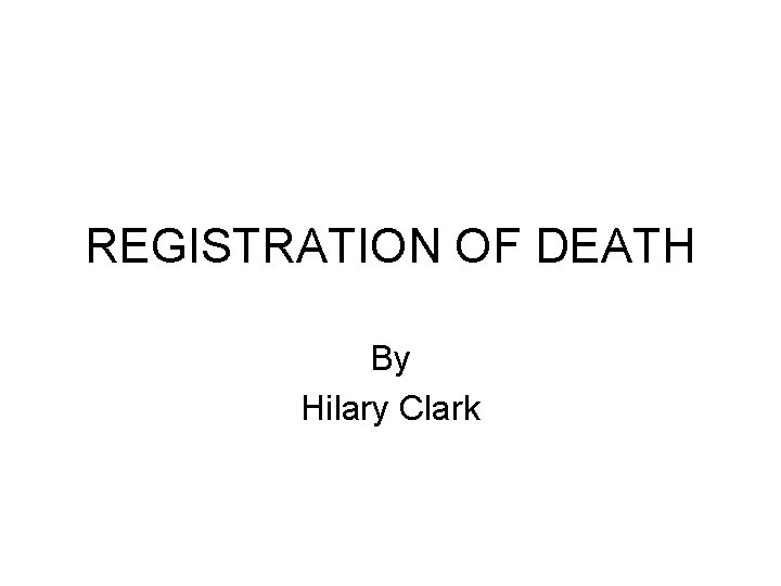 REGISTRATION OF DEATH By Hilary Clark 