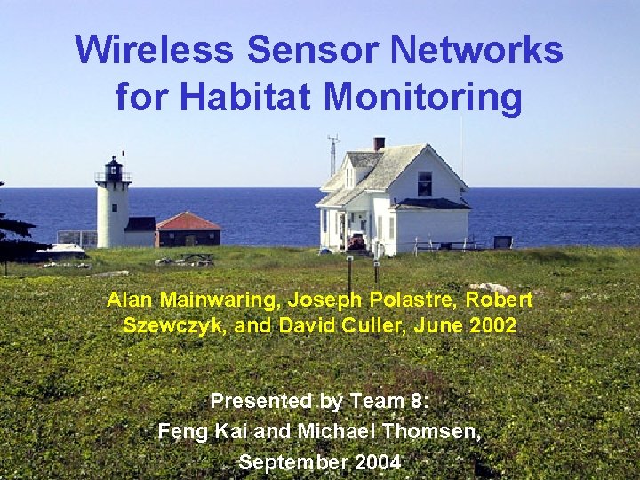 Wireless Sensor Networks for Habitat Monitoring Alan Mainwaring, Joseph Polastre, Robert Szewczyk, and David