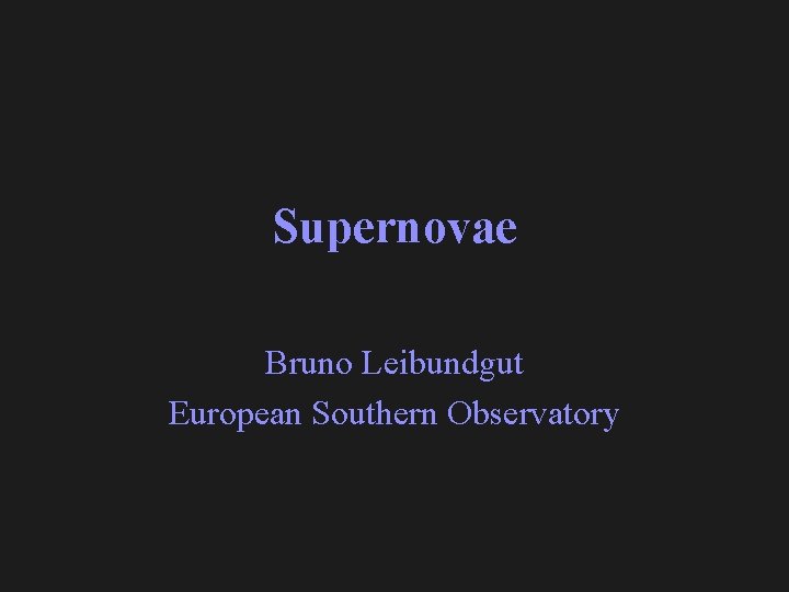 Supernovae Bruno Leibundgut European Southern Observatory 