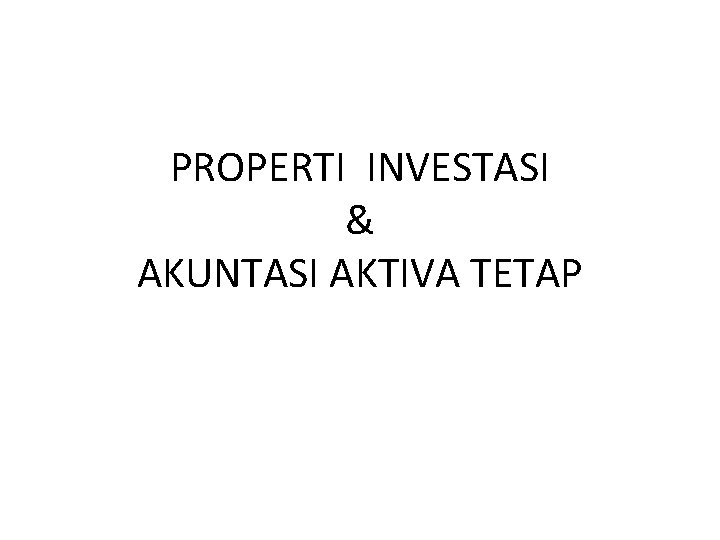 PROPERTI INVESTASI & AKUNTASI AKTIVA TETAP 