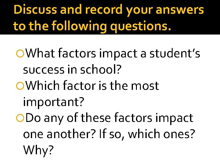 Discuss and record your answers to the following questions. What factors impact a student’s