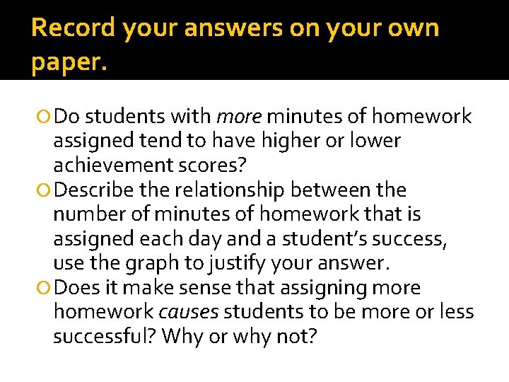 Record your answers on your own paper. Do students with more minutes of homework