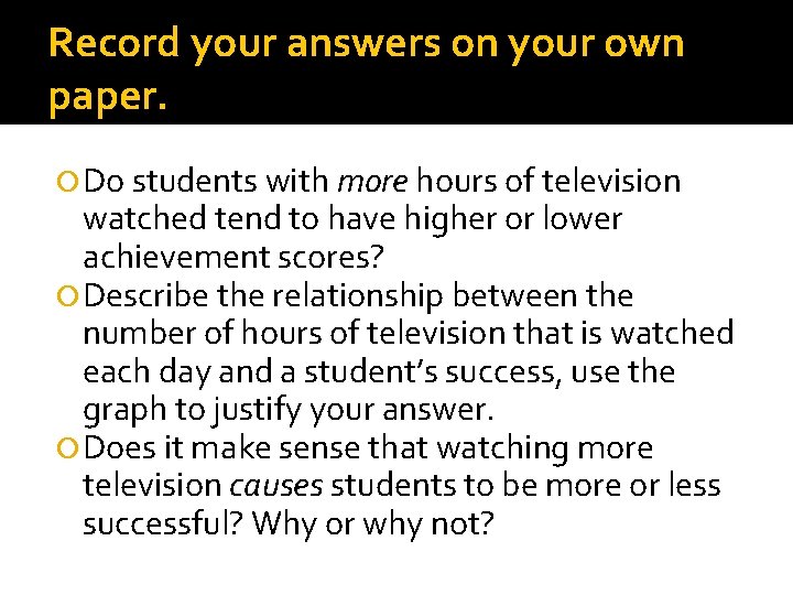 Record your answers on your own paper. Do students with more hours of television