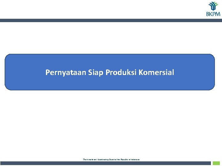 Pernyataan Siap Produksi Komersial The Investment Coordinating Board of the Republic of Indonesia 