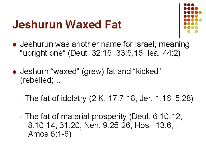 Jeshurun Waxed Fat l Jeshurun was another name for Israel, meaning “upright one” (Deut.