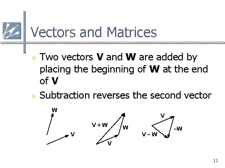 Vectors and Matrices n n Two vectors V and W are added by placing
