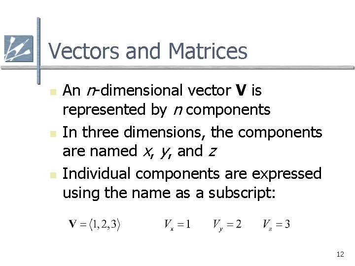 Vectors and Matrices n n n An n-dimensional vector V is represented by n