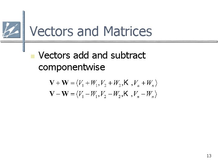 Vectors and Matrices n Vectors add and subtract componentwise 13 