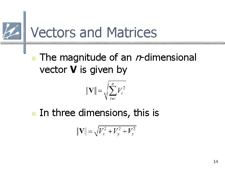 Vectors and Matrices n n The magnitude of an n-dimensional vector V is given