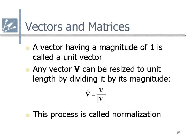 Vectors and Matrices n n n A vector having a magnitude of 1 is