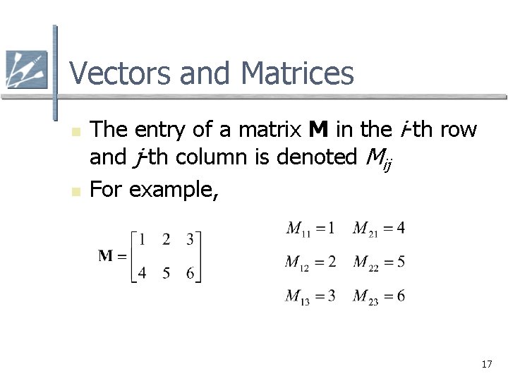 Vectors and Matrices n n The entry of a matrix M in the i-th