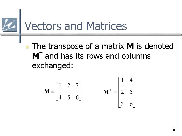 Vectors and Matrices n The transpose of a matrix M is denoted MT and